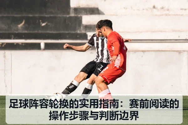 足球阵容轮换的实用指南：赛前阅读的操作步骤与判断边界